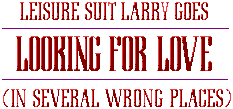 Leisure Suit Larry goes Looking for Love (In Several Wrong Places)