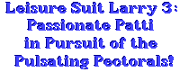 Leisure Suit Larry 3: Passionate Patti in the Pursuit of the Pulsating Pectorals